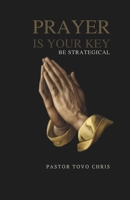 Prayer Is Your Key: Be Strategical B0GXX31H33 Book Cover