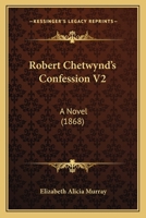 Robert Chetwynd's Confession V2: A Novel 1165689561 Book Cover