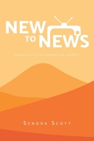 New to News: Navigating your Journalism Journey 1637846991 Book Cover