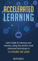Accelerated Learning: Learn Faster & Improve Your Memory Using the World's Most Advanced Techniques in 12 Hours or Less! 1720718709 Book Cover
