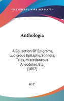 Anthologia: A Collection Of Epigrams, Ludicrous Epitaphs, Sonnets, Tales, Miscellaneous Anecdotes, Etc. 1436779316 Book Cover