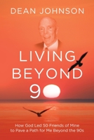 Living Beyond 90: How God Led 50 Friends of Mine to Pave a Path for Me Beyond the 90s 1646638298 Book Cover