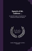 Speech of Mr Calhoun, of S. Carolina, on the Bill to Provide for the Collection of Duties on Imports 1275632432 Book Cover