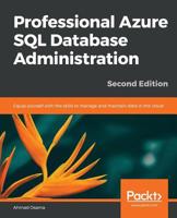 Professional Azure SQL Database Administration: Equip yourself with the skills to manage and maintain data in the cloud, 2nd Edition 1789802547 Book Cover