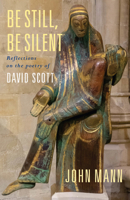Be Still, Be Silent: Reflections on the Poetry of David Scott 1786226758 Book Cover