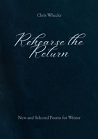 Rehearse the Return: New and Selected Poems for Winter 1716356849 Book Cover