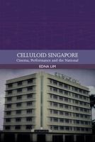 Celluloid Singapore: Cinema, Performance and the National 1474452256 Book Cover