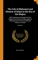 The Life of Mahomet and History of Islam to the Era of the Hegira: With Introductory Chapters On the Original Sources for the Biography of Mahomet and On the Pre-Islamite History of Arabia; Volume 4 1016581424 Book Cover