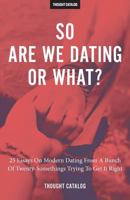 So Are We Dating Or What?: 25 Essays On Modern Dating From A Bunch Of Twenty-Somethings Trying To Get It Right 1533231524 Book Cover