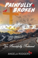 Painfully Broken Yet Beautifully Redeemed 1513682776 Book Cover