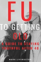 FU to Getting Old: A Guide to Staying Youthful After 40 B0CPFT9FXX Book Cover