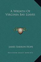 A Wreath of Virginia Bay Leaves: Poems of James Barron Hope (Classic Reprint) 1419104330 Book Cover