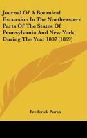 Journal of a Botanical Excursion in the Northeastern Parts of the States of Pennsylvania and New York, During the Year 1807 1437035485 Book Cover