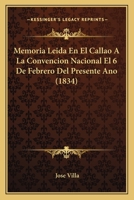 Memoria Leida En El Callao A La Convencion Nacional El 6 De Febrero Del Presente Ano (1834) 1274196663 Book Cover