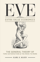 EVE: Extra Value Economics, The General Theory of Time-Satisfaction and the Move to More B0C4N7W419 Book Cover