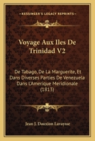 Voyage Aux Iles De Trinidad V2: De Tabago, De La Marguerite, Et Dans Diverses Parties De Venezuela Dans L'Amerique Meridionale (1813) 1168140099 Book Cover