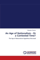 An Age of Nationalism - Or a Contested Time?: The Age of Nationalism Hypothesis Revisited 3838302915 Book Cover