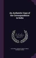 An Authentic Copy of the Correspondence in India 1358839565 Book Cover