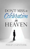 Don't Miss the Celebration in Heaven!: A Heart-Felt Plea to My Roman Catholic Friends 1662812922 Book Cover