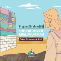 Prophet Ibrahim (AS) The Father of Muslim Ummah 1998923819 Book Cover