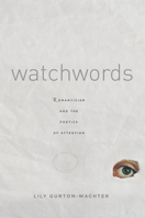 Watchwords: Romanticism and the Poetics of Attention 0804796955 Book Cover