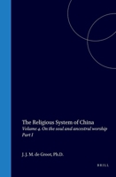 The Religious System of China: Vol IV. Book II on the Soul and Ancestral Worship, Part I the Soul in Philosophy and Folk-Conception 9004731067 Book Cover