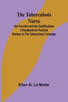 The Tuberculosis Nurse: Her Function and Her Qualifications A Handbook for Practical Workers in the Tuberculosis Campaign 9362514508 Book Cover