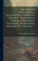Briefe Eines Preußischen Augenzeugen Über Den Feldzug Des Herzogs Von Braunschweig Gegen Die Neufranken Im Jahre 1792, Volume 7... (German Edition) 1020123877 Book Cover