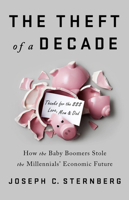 The Theft of a Decade: How the Baby Boomers Stole the Millennials' Economic Future 1541742362 Book Cover