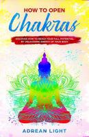 How to Open Chakras: Discover How to Reach Your Full Potential by Unleashing Energy of Your Body 1074485505 Book Cover