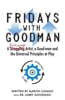 Fridays with Goodman: A striving artist, a Good-man and the Universal Principles at Play 0578440598 Book Cover
