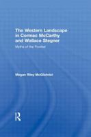 The Western Landscape in Cormac McCarthy and Wallace Stegner: Myths of the Frontier (Routledge Transnational Perspectives on American Literature) 0415808049 Book Cover
