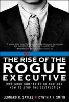 The Rise of the Rogue Executive: How Good Companies Go Bad and How to Stop the Destruction 0131477722 Book Cover