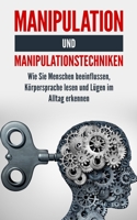 Manipulation und Manipulationstechniken: Wie Sie Menschen beeinflussen, Körpersprache lesen und Lügen im Alltag erkennen B08FP45617 Book Cover