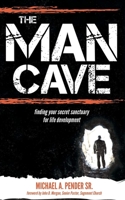The Man Cave: Finding Your Sanctuary for Life Development 163047553X Book Cover