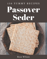 150 Yummy Passover Seder Recipes: A Yummy Passover Seder Cookbook You Will Love B08JVKFPHB Book Cover