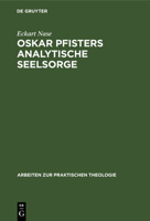 Oskar Pfisters analytische Seelsorge: Theorie und Praxis des ersten Pastoralpsychologen, dargestellt an zwei Fallstudien (Arbeiten zur praktischen Theologie) 3110132354 Book Cover