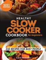 Healthy Slow Cooker Cookbook for Beginners : 550 Recipes for Busy People 1952504716 Book Cover
