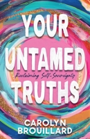Your Untamed Truths: Reclaiming Self-Sovereignty B0GL7QQYLG Book Cover