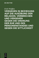 Vergehen in Beziehung auf die Ausübung der Religion. Verbrechen und Vergehen gegen die Ordnung der Ehe und des Personenstandes und gegen die Sittlichk 311266275X Book Cover
