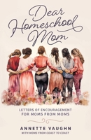 Dear Homeschool Mom: Letters of Encouragement For Moms From Moms B0FS7FB8CK Book Cover