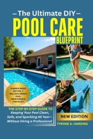 THE ULTIMATE DIY POOL CARE BLUEPRINT: The Step-by-Step Guide to Keeping Your Pool Clean, Safe, and Sparkling All Year—Without Hiring a Professional B0FG7V5ZJ7 Book Cover