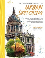 The Beginner's Guide to Urban Sketching: Everything You Need to Know to Capture Your Favorite Places in Ink and Watercolor 1645679284 Book Cover