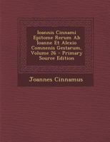 Ioannis Cinnami Epitome Rerum AB Ioanne Et Alexio Comnenis Gestarum, Volume 26 B0BQ2TXVYR Book Cover