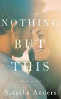 Nothing But This 1542094410 Book Cover
