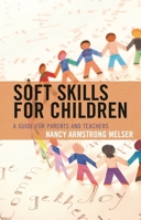 Soft Skills for Children: A Guide for Parents and Teachers 1475851774 Book Cover