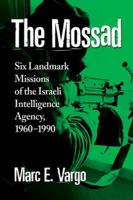 The Mossad: Six Landmark Missions of the Israeli Intelligence Agency, 1960-1990 0786479140 Book Cover