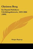 Christen Berg: En Dansk Politikers Udviklingshistorie, 1829-1866... 124651415X Book Cover