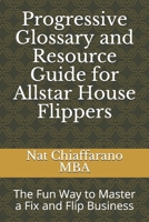 Progressive Glossary and Resource Guide for Allstar House Flippers: The Fun Way to Master a Fix and Flip Business B08F6TF73W Book Cover