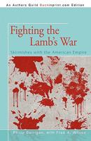 Fighting the Lamb's War: Skirmishes with the American Empire 1567511007 Book Cover